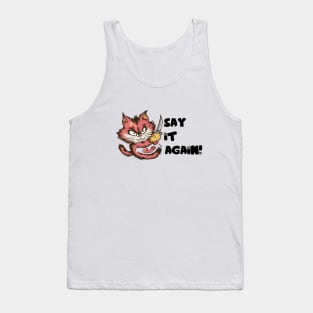 Angry cat Say it Again Tank Top